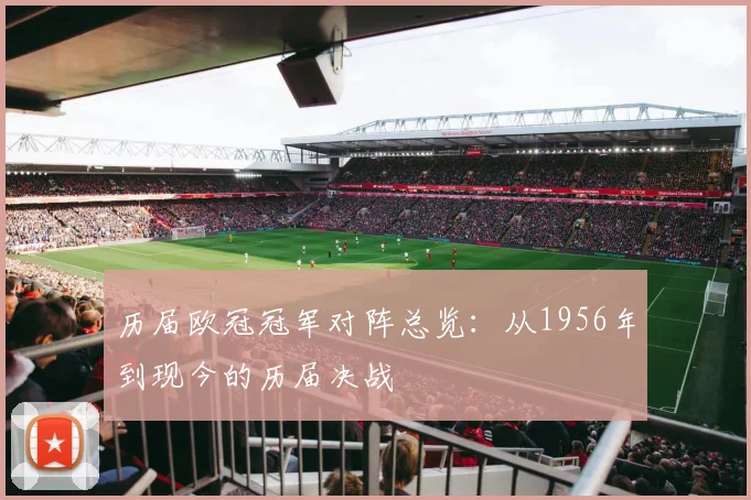 历届欧冠冠军对阵总览：从1956年到现今的历届决战